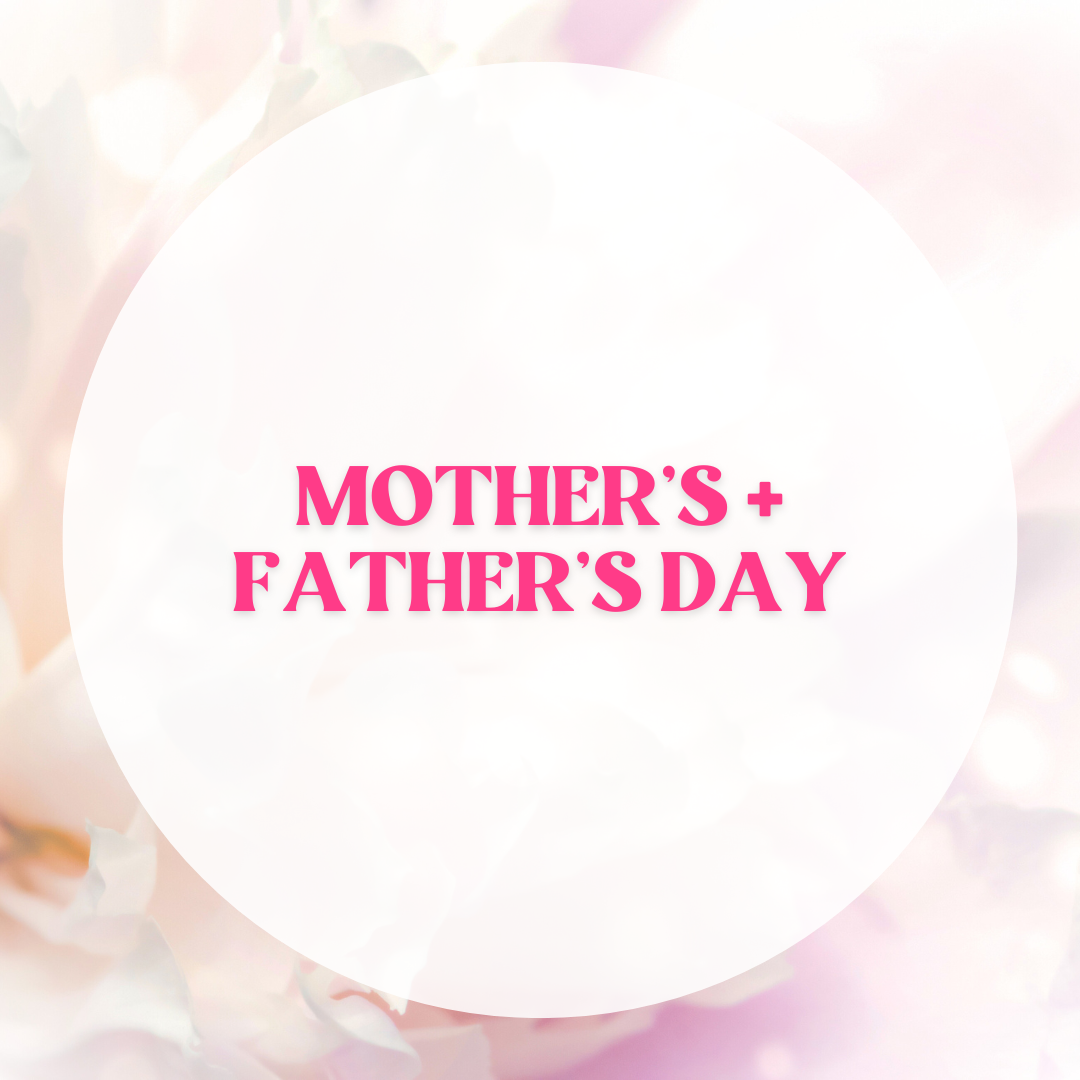 Mother’s + Father's Day
