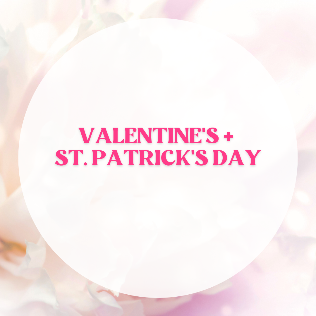 Valentine’s + St. Patrick’s Day